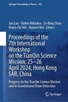 Jun Luo, Vadim Milyukov, Ze-Bing Zhou, Hsien-Chi Yeh, Jianwei Mei - Proceedings of the 7th International Workshop on the TianQin Science Mission; 25–26 April 2024, Hong Kong SAR, China, Inbunden