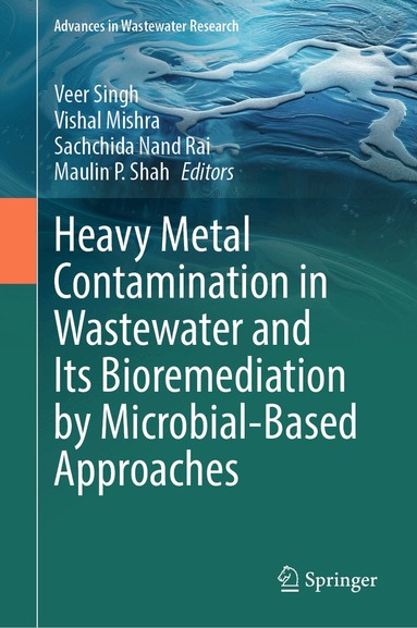 Veer Singh, Vishal Mishra, Sachchida Nand Rai, Maulin P. Shah - Heavy Metal Contamination in Wastewater and Its Bioremediation by Microbial-Based Approaches, Inbunden