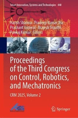 Proceedings of the Third Congress on Control, Robotics, and Mechatronics 1