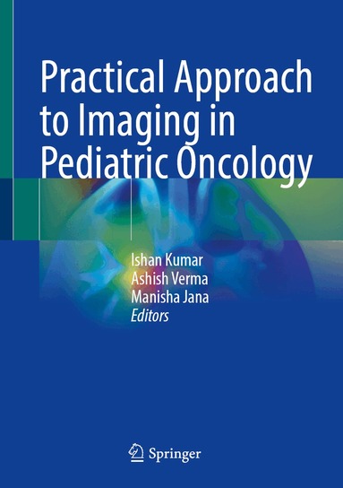 Ishan Kumar, Ashish Verma, Manisha Jana - Practical Approach to Imaging in Pediatric Oncology, Inbunden