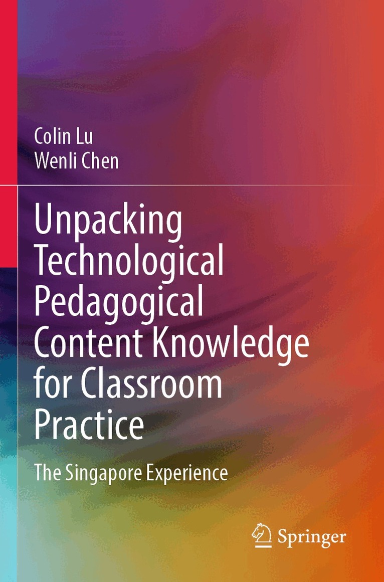 Colin Lu, Wenli Chen - Unpacking Technological Pedagogical Content Knowledge for Classroom Practice, Häftad