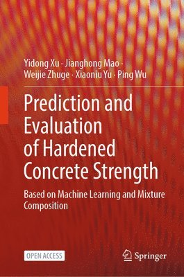 Yidong Xu, Jianghong Mao, Weijie Zhuge, Xiaoniu Yu, Ping Wu - Prediction and Evaluation of Hardened Concrete Strength, Inbunden