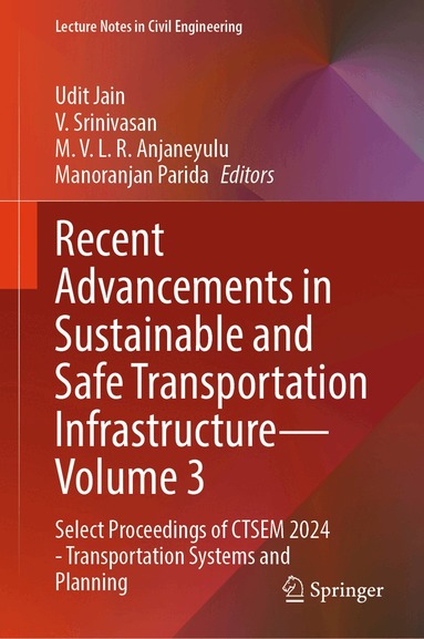 Udit Jain, V. Srinivasan, M. V. L. R. Anjaneyulu, Manoranjan Parida - Recent Advancements in Sustainable and Safe Transportation Infrastructure — Volume 3, Inbunden