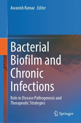 Awanish Kumar - Bacterial Biofilm and Chronic Infections, Inbunden