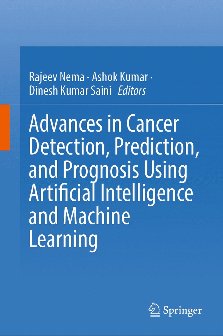 Rajeev Nema, Ashok Kumar, Dinesh Kumar Saini - Advances in Cancer Detection, Prediction, and Prognosis Using Artificial Intelligence and Machine Learning, Inbunden