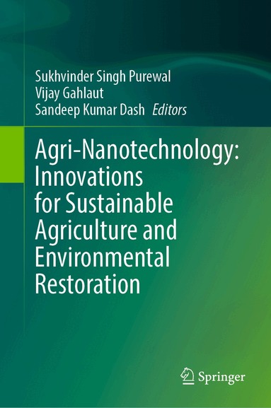 Sukhvinder Singh Purewal, Vijay Gahlaut, Sandeep Kumar Dash - Agri-Nanotechnology: Innovations for Sustainable Agriculture and Environmental Restoration, Inbunden
