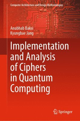 Anubhab Baksi, Kyungbae Jang - Implementation and Analysis of Ciphers in Quantum Computing, Inbunden