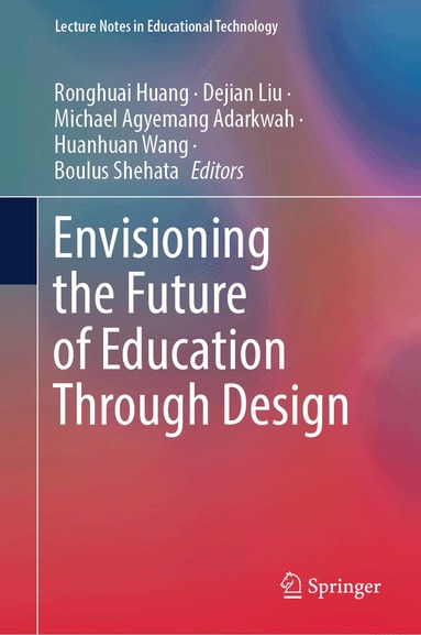 Ronghuai Huang, Dejian Liu, Michael Agyemang Adarkwah, Huanhuan Wang, Boulus Shehata - Envisioning the Future of Education Through Design, Inbunden