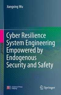 bokomslag Cyber Resilience System Engineering Empowered by Endogenous Security and Safety