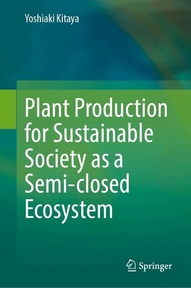 Yoshiaki Kitaya - Plant Production for Sustainable Society as a Semi-closed Ecosystem, Inbunden