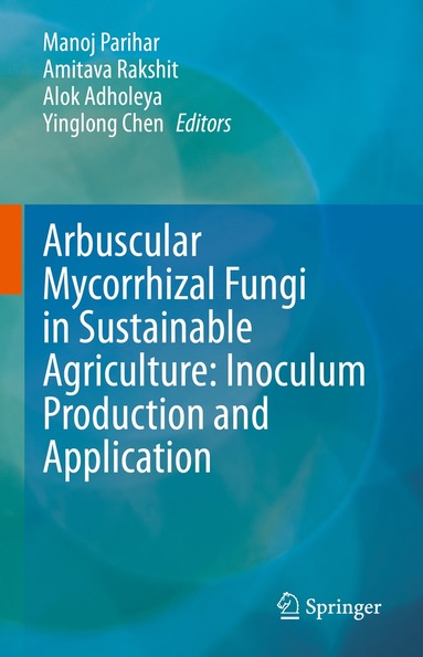 Manoj Parihar, Amitava Rakshit, Alok Adholeya, Yinglong Chen - Arbuscular Mycorrhizal Fungi in Sustainable Agriculture: Inoculum Production and Application, Inbunden