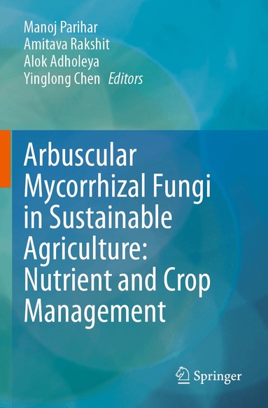 Manoj Parihar, Amitava Rakshit, Alok Adholeya, Yinglong Chen - Arbuscular Mycorrhizal Fungi in Sustainable Agriculture: Nutrient and Crop Management, Häftad