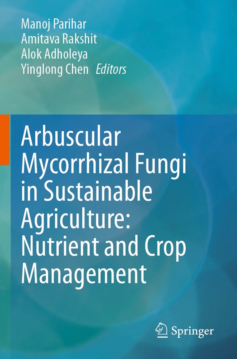 Manoj Parihar, Amitava Rakshit, Alok Adholeya, Yinglong Chen - Arbuscular Mycorrhizal Fungi in Sustainable Agriculture: Nutrient and Crop Management, Häftad