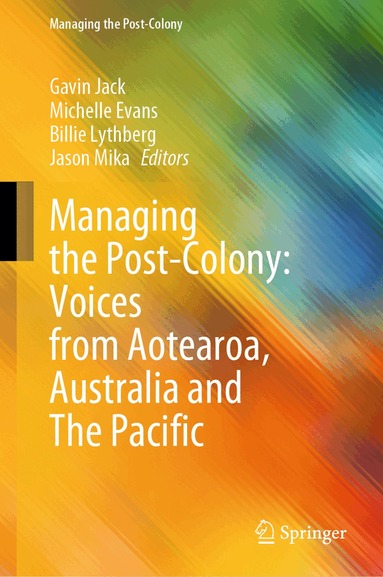 Gavin Jack, Michelle Evans, Billie Lythberg, Jason Mika - Managing the Post-Colony: Voices from Aotearoa, Australia and The Pacific, Inbunden