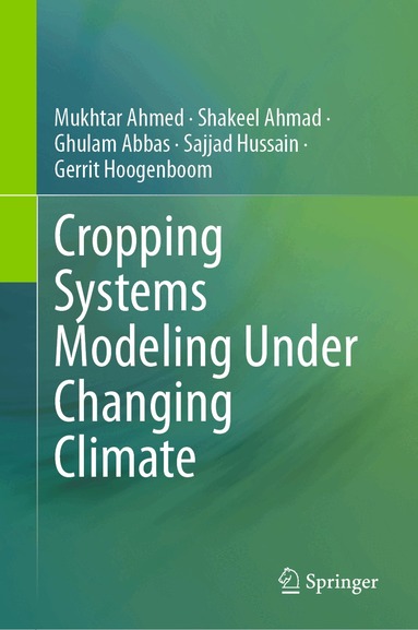 Mukhtar Ahmed, Shakeel Ahmad, Ghulam Abbas, Sajjad Hussain, Gerrit Hoogenboom - Cropping Systems Modeling Under Changing Climate, Inbunden