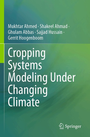 Mukhtar Ahmed, Shakeel Ahmad, Ghulam Abbas, Sajjad Hussain, Gerrit Hoogenboom - Cropping Systems Modeling Under Changing Climate, Häftad