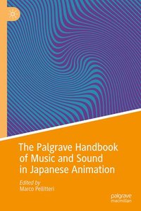bokomslag The Palgrave Handbook of Music and Sound in Japanese Animation