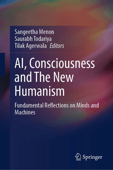 Sangeetha Menon, Saurabh Todariya, Tilak Agerwala - AI, Consciousness and The New Humanism, Inbunden