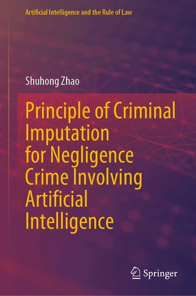 Shuhong Zhao - Principle of Criminal Imputation for Negligence Crime Involving Artificial Intelligence, Inbunden