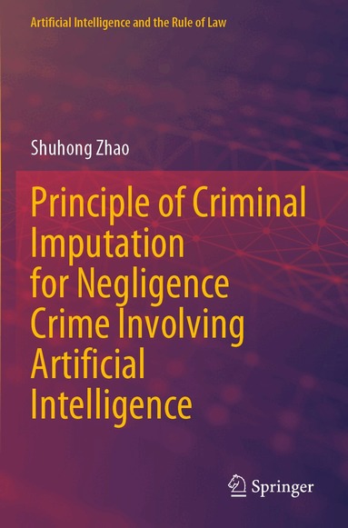 Shuhong Zhao - Principle of Criminal Imputation for Negligence Crime Involving Artificial Intelligence, Häftad