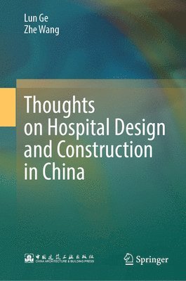 Lun Ge, Zhe Wang - Thoughts on Hospital Design and Construction in China, Inbunden