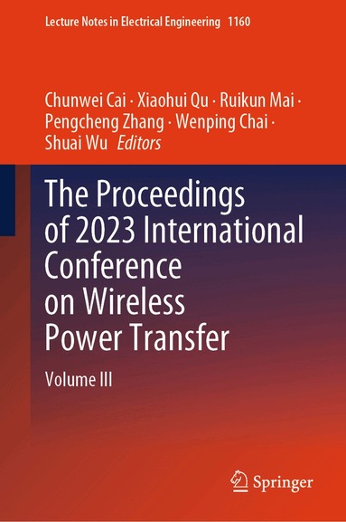 Chunwei Cai, Xiaohui Qu, Ruikun Mai, Pengcheng Zhang, Wenping Chai, Shuai Wu - Proceedings of 2023 International Conference on Wireless Power Transfer (ICWPT2023), Inbunden