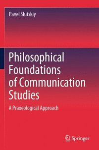 bokomslag Philosophical Foundations of Communication Studies: A Praxeological Approach