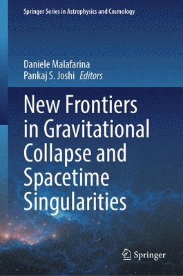 Daniele Malafarina, Pankaj S. Joshi - New Frontiers in Gravitational Collapse and Spacetime Singularities, Inbunden