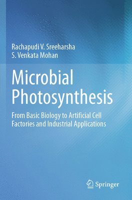 Rachapudi V. Sreeharsha, S. Venkata Mohan - Microbial Photosynthesis: From Basic Biology to Artificial Cell Factories and Industrial Applications, Häftad