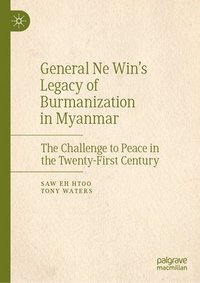 bokomslag General Ne Wins Legacy of Burmanization in Myanmar