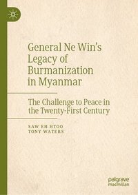 bokomslag General Ne Win's Legacy of Burmanization in Myanmar
