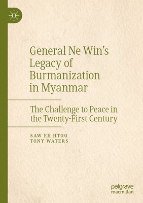 bokomslag General Ne Win's Legacy of Burmanization in Myanmar