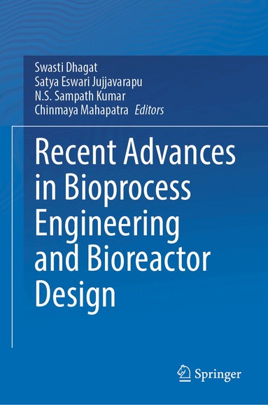 Swasti Dhagat, Satya Eswari Jujjavarapu, N.S. Sampath Kumar, Chinmaya Mahapatra - Recent Advances in Bioprocess Engineering and Bioreactor Design, Inbunden