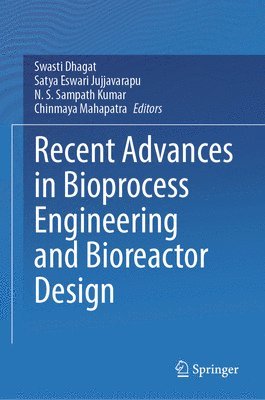 Swasti Dhagat, Satya Eswari Jujjavarapu, N.S. Sampath Kumar, Chinmaya Mahapatra - Recent Advances in Bioprocess Engineering and Bioreactor Design, Inbunden
