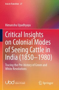 bokomslag Critical Insights on Colonial Modes of Seeing Cattle in India (1850-1980): Tracing the Pre-History of Green and White Revolutions