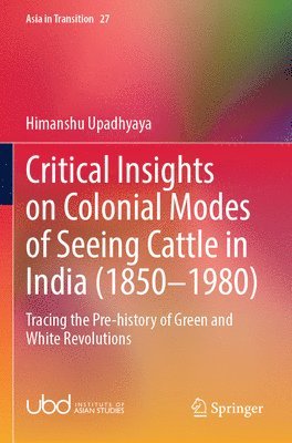 bokomslag Critical Insights on Colonial Modes of Seeing Cattle in India (1850-1980): Tracing the Pre-History of Green and White Revolutions
