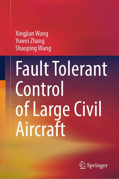 Xingjian Wang, Yuwei Zhang, Shaoping Wang - Fault Tolerant Control of Large Civil Aircraft, Inbunden