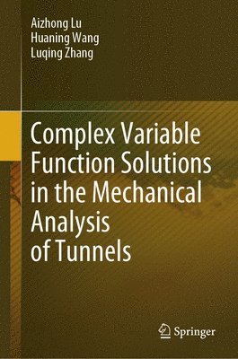 Aizhong Lu, Huaning Wang, Luqing Zhang - Complex Variable Function Solutions in the Mechanical Analysis of Tunnels, Inbunden