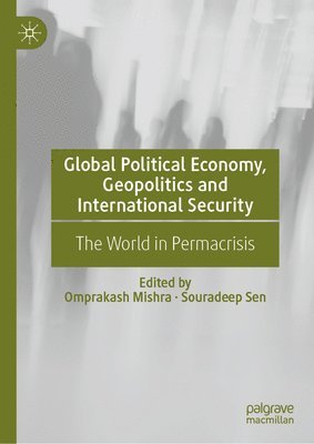 Omprakash Mishra, Souradeep Sen - Global Political Economy, Geopolitics and International Security, Inbunden