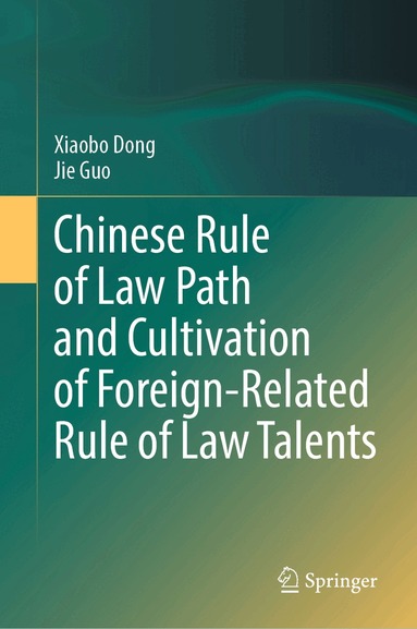 Xiaobo Dong, Jie Guo - Chinese Rule of Law Path and Cultivation of Foreign-Related Rule of Law Talents, Inbunden