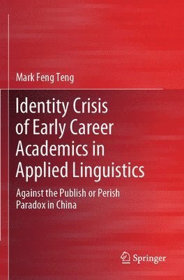Mark Feng Teng - Identity Crisis of Early Career Academics in Applied Linguistics: Against the Publish or Perish Paradox in China, Häftad