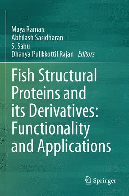 Maya Raman, Abhilash Sasidharan, S. Sabu, Dhanya Pulikkottil Rajan - Fish Structural Proteins and Its Derivatives: Functionality and Applications, Häftad