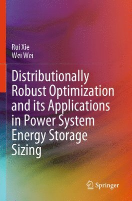 Rui Xie, Wei Wei - Distributionally Robust Optimization and Its Applications in Power System Energy Storage Sizing, Häftad