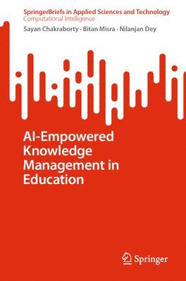 Sayan Chakraborty, Bitan Misra, Nilanjan Dey - AI-Empowered Knowledge Management in Education, Häftad