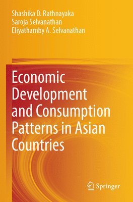 Shashika D. Rathnayaka, Saroja Selvanathan, Eliyathamby A. Selvanathan - Economic Development and Consumption Patterns in Asian Countries, Häftad