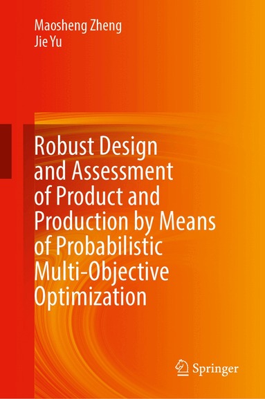 Maosheng Zheng, Jie Yu - Robust Design and Assessment of Product and Production by Means of Probabilistic Multi-objective Optimization, Inbunden
