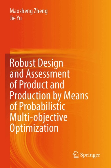 Maosheng Zheng, Jie Yu - Robust Design and Assessment of Product and Production by Means of Probabilistic Multi-objective Optimization, Häftad