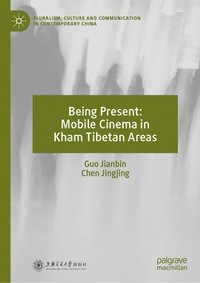bokomslag Being Present: Mobile Cinema in Kham Tibetan Areas