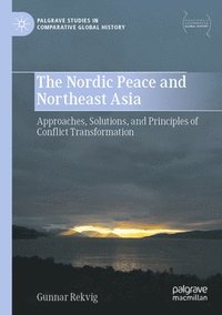 bokomslag The Nordic Peace and Northeast Asia: Approaches, Solutions, and Principles of Conflict Transformation