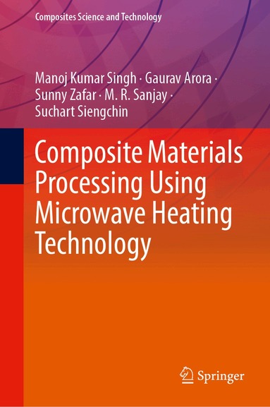 Manoj Kumar Singh, Gaurav Arora, Sunny Zafar, Sanjay Mavinkere Rangappa, Suchart Siengchin - Composite Materials Processing Using Microwave Heating Technology, Inbunden